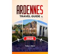 ARDENNES TRAVEL GUIDE 2026: Explore Dinant, Bastogne, La Roche-en-Ardenne, Castles, Battlefields, Scenic Hikes, and Local Food Adventures