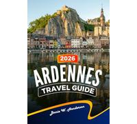 ARDENNES TRAVEL GUIDE 2026: Explore Hidden Gems, Scenic Routes, Local Cuisine, and Outdoor Adventures in Charleville-Mézières, Sedan, and Beyond