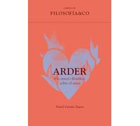 Arder; Un ensayo filosófico sobre el amor: 4 (General)