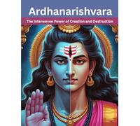 Ardhanarishvara: The Interwoven Power of Creation and Destruction
