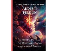 ARDÍ SIN PERDÓN, Amé, me rompí y volví de la muerte: 30 POEMAS DE VIDA: HECHOS TINTA