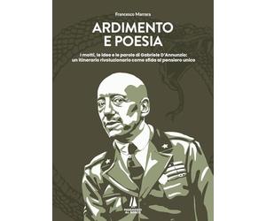 Ardimento e poesia. I motti, le idee e le parole di Gabriele D'Annunzio: un itinerario rivoluzionario come sfida al pensiero unico (Bastian contrari)