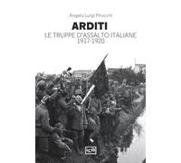 Arditi. Le truppe d'assalto italiane 1917-1920 (Le guerre)