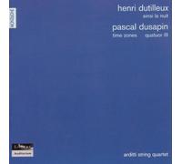 Arditti Quartet - Henri Dutilleux: Ainsi la nuit; Pascal Dusapin: Time Zones; Quatuor III