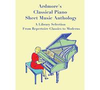 Ardmore's Classical Piano Sheet Music Anthology: A Library Selection from Repertoire Classics to Moderns