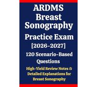 ARDMS Breast Sonography Practice Exam: 120 Questions & Answers: Boost confidence using scenario-based questions, high-yield review notes, & detailed ... for ARDMS Breast Sonography exam prep