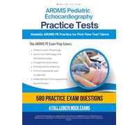 ARDMS Pediatric Echocardiography Practice Tests: PE Exam Prep with 4 Full-Length Practice Exams, 580 Practice Questions, Detailed Explanations, and Strategies to Help You Pass on Your First Attempt