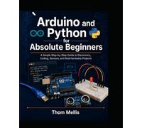 Arduino and Python for Absolute Beginners: A Simple Step-by-Step Guide to Electronics, Coding, Sensors, and Real Hardware Projects (Microcontroller and Electronics)