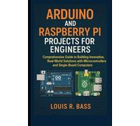 Arduino and Raspberry Pi Projects for Engineers: Comprehensive Guide to Building Innovative, Real-World Solutions with Microcontrollers and Single-Board Computers