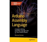 Arduino Assembly Language: A Guide to Writing Assembly Language Code for Your Arduino Boards (Maker Innovations Series)