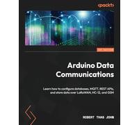 Arduino Data Communications: Learn how to configure databases, MQTT, REST APIs, and store data over LoRaWAN, HC-12, and GSM