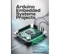 Arduino Embedded Systems Projects: A Practical Introduction to Microcontrollers, Sensors, and Real-World Hardware Programming (Practical Systems Programming Series)