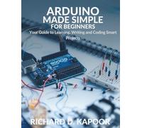 Arduino Made Simple for Beginners: Your Guide to Learning, Wiring, and Coding Smart Projects (Programming and Engineering)