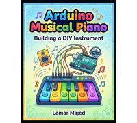 Arduino Musical Piano: Building a DIY Instrument: A Hands-On Coding and Sound Project for Kids Ages 9-12 (STEM Projects for Young Creators)