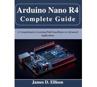 Arduino Nano R4 Complete Guide: A Comprehensive Learning Path from Basics to Advanced Applications (Beginner Today, Professional Tomorrow in Tech)