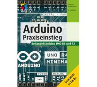 Arduino: Praxiseinstieg. Behandelt Arduino UNO R4 und R3