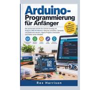 Arduino-Programmierung für Anfänger: Der praxisnahe Schritt-für-Schritt-Einstieg mit Arduino UNO R4 Minima: Sketches verstehen, Sensoren und ... Projekte entwickeln und Fehler sicher beheben