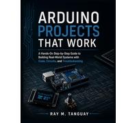 ARDUINO PROJECTS THAT WORK: A Hands-On Step-by-Step Guide to Building Real-World Systems with Code, Circuits, and Troubleshooting (Engineering Pathways)