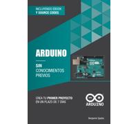 Arduino sin conocimientos previos: crea tu primer proyecto en un plazo de 7 días (Tecnología sin conocimientos previos)