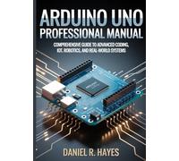 ARDUINO UNO PROFESSIONAL MANUAL: A Comprehensive Guide to Advanced Coding, IoT, Robotics, and Real-World Systems