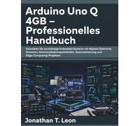 Arduino Uno Q 4GB Professionelles Handbuch: Zuverlässige Embedded-Lösungen mit digitaler Elektronik, Sensoren, Kommunikationsprotokollen, Automatisierung und Edge-Computing-Projekten entwickeln