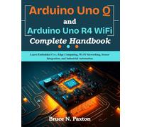 Arduino Uno Q and Arduino Uno R4 WiFi Complete Handbook: Learn Embedded C++, Edge Computing, Wi-Fi Networking, Sensor Integration, and Industrial ... Today, Professional Tomorrow in Tech)