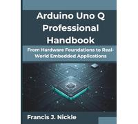 Arduino Uno Q Professional Handbook: From Hardware Foundations to Real-World Embedded Applications (The Professional Tech Evolution Series)