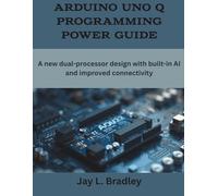 Arduino Uno Q Programming Power Guide: A new dual-processor design with built-in AI and improved connectivity (programming, engineering and design)