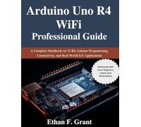 Arduino Uno R4 WiFi Professional Guide: A Complete Handbook on 32-Bit Arduino Programming, Connectivity, and Real-World IoT Applications (Beginner Today, Professional Tomorrow in Tech)