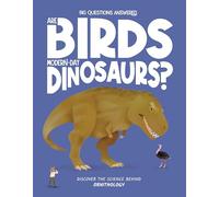 Are Birds Modern-Day Dinosaurs?: Discover the science behind ornithology (The Big Questions Answered)