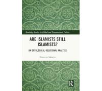 Are Islamists Still Islamists?: An Ontological-Relational Analysis (Routledge Studies in Global and Transnational Politics)
