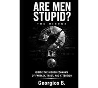 ARE MEN STUPID? THE MIRROR: Inside the Hidden Economy of Fantasy, Trust, and Attention (The Trust Doctrine)