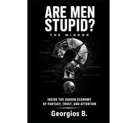 ARE MEN STUPID? THE MIRROR: Inside the Hidden Economy of Trust, Attention, and Human Behavior (The Trust Doctrine)