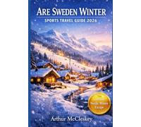ARE SWEDEN WINTER SPORTS TRAVEL GUIDE 2026: Skiing Beyond the Alps, Nordic Trails, Aurora Nights, and Authentic Arctic Outdoor Adventures