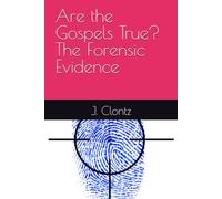 Are the Gospels True: The Forensic Evidence