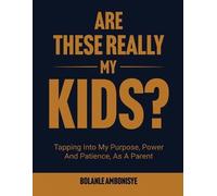 Are These Really My Kids?: Tapping Into My Purpose, Power And Patience, As A Parent