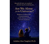 Are We Alone in the Universe?: Echoes of Alien Life, Consciousness, and the Science of our Cosmic Existence