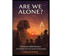 ARE WE ALONE: THE ANCIENT PHENOMENON, MODERN EVIDENCE, AND THE EASTER 2026 PROPHECY