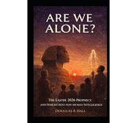 ARE WE ALONE: THE ANCIENT PHENOMENON, MODERN EVIDENCE, AND THE EASTER 2026 PROPHECY