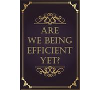 Are We Being Efficient Yet ?: Blank lined notebook with funny saying , Best humor gift for coworkers team boss employee women wife mom girlfriend for ... Gag office gift, work gift, 120 lined pages