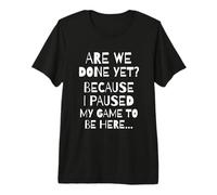 Are We Done Yet Because I Paused My Game Funny Gamer Meme Camiseta Premium