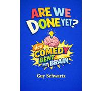 Are We Done Yet!: How Comedy Bent My Brain (My Life as a Minor-League Rock and Roll Star)