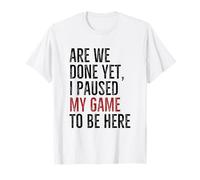 Are We Done Yet Paused My Game To Be Here Funny Gamer Camiseta