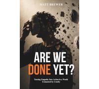 Are We Done Yet?: Turning Empathy Into Action in a World Exhausted by Cruelty