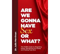 Are We Gonna Have Sex Or What?: The Midlife Guide to Reigniting Desire, Reclaiming Your Body, and Feeling Fully Alive