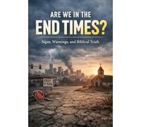 Are We in the End Times? Signs, Warnings, and Biblical Truth
