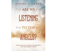 Are We Listening to the Angels?: Edgar Cayce on Angels, Archangels and the Unseen Forces