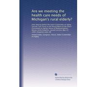 Are we meeting the health care needs of Michigan's rural elderly?: Joint hearing before the Select Committee on Aging and the Task Force on the Rural ... session, May 12, 1986, Houghton Lake, MI