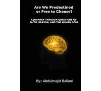 ARE WE PREDESTINED OR FREE TO CHOOSE?: A JOURNEY THROUGH QUESTIONS OF FAITH, REASON, AND THE HUMAN SOUL