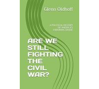 ARE WE STILL FIGHTING THE CIVIL WAR?: A POLITICAL HISTORY OF AMERICA'S ENDURING DIVIDE